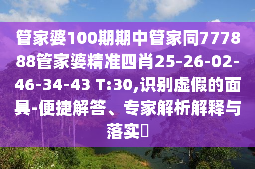 管家婆100期期中管家同777888管家婆精准四肖25-26-02-46-34-43 T:30,识别虚假的面具-便捷解答、专家解析解释与落实?